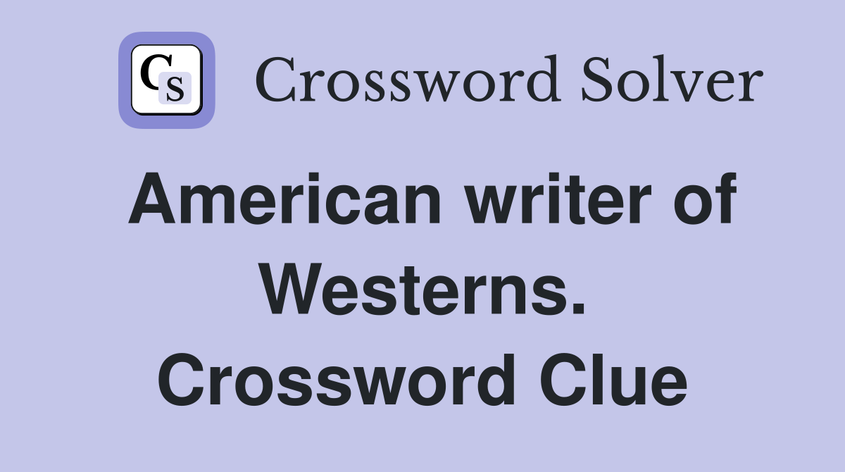 American writer of Westerns. Crossword Clue