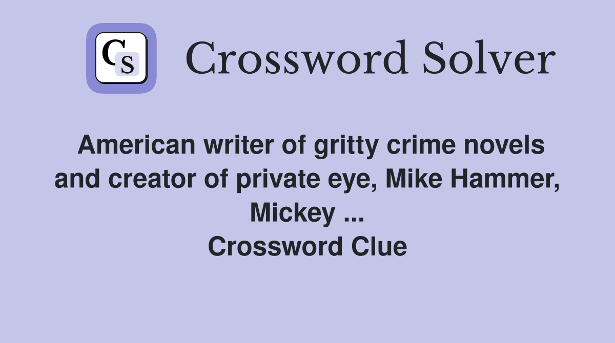 American writer of gritty crime novels and creator of private eye, Mike Hammer, Mickey ... Crossword Clue