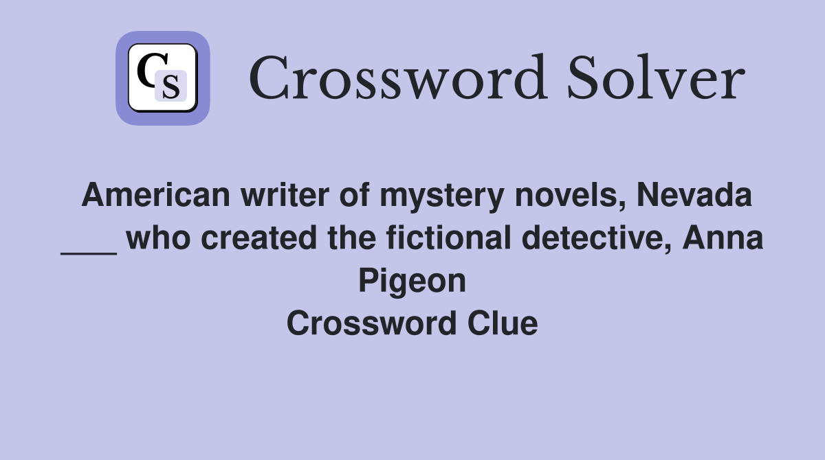 American writer of mystery novels, Nevada ___ who created the fictional detective, Anna Pigeon Crossword Clue