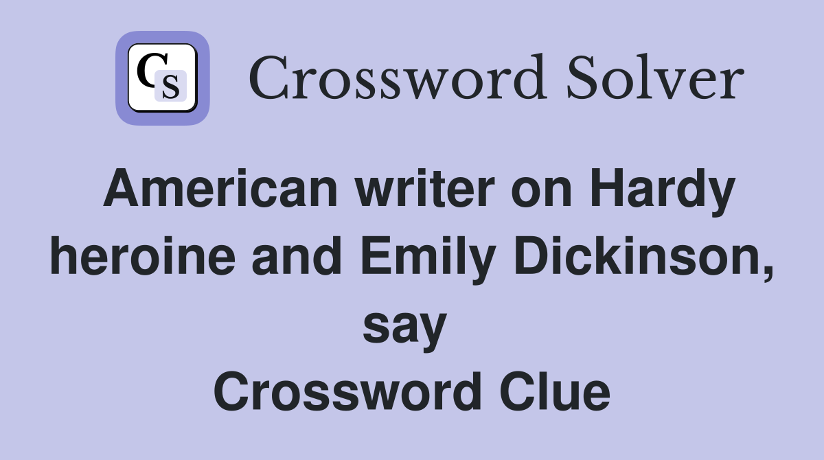 American writer on Hardy heroine and Emily Dickinson, say  Crossword Clue