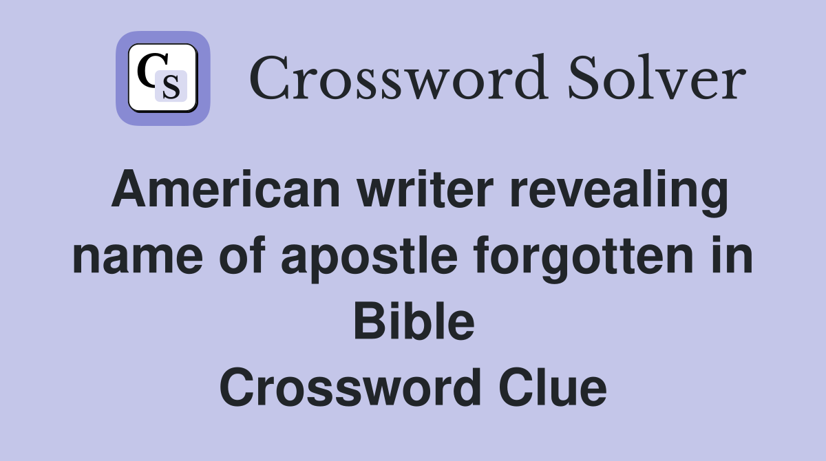 American writer revealing name of apostle forgotten in Bible Crossword Clue