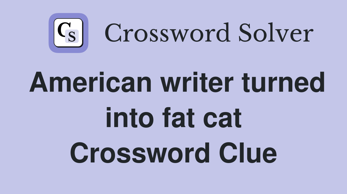 American writer turned into fat cat Crossword Clue