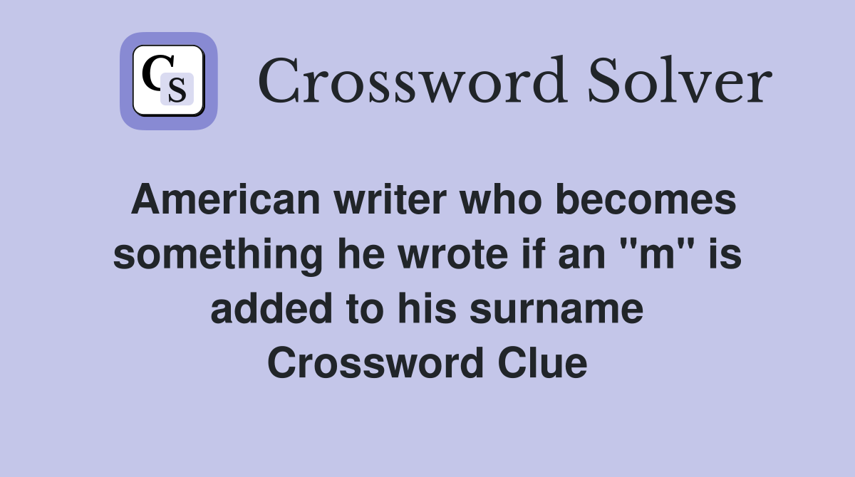 American writer who becomes something he wrote if an "m" is added to his surname Crossword Clue