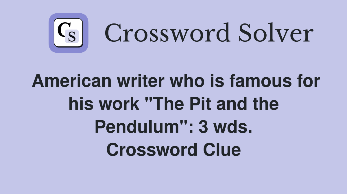 American writer who is famous for his work "The Pit and the Pendulum": 3 wds. Crossword Clue