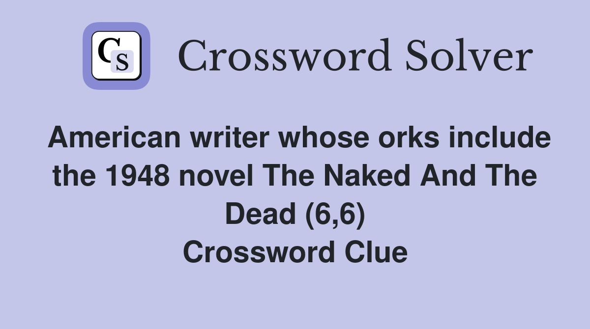 American writer whose orks include the 1948 novel The Naked And The Dead (6,6) Crossword Clue