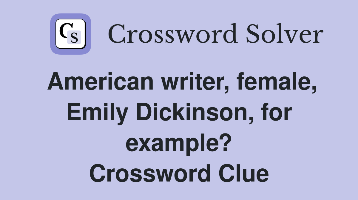 American writer, female, Emily Dickinson, for example? Crossword Clue
