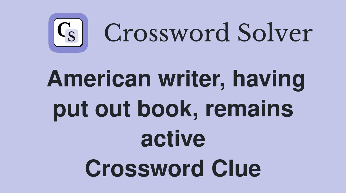 American writer, having put out book, remains active Crossword Clue