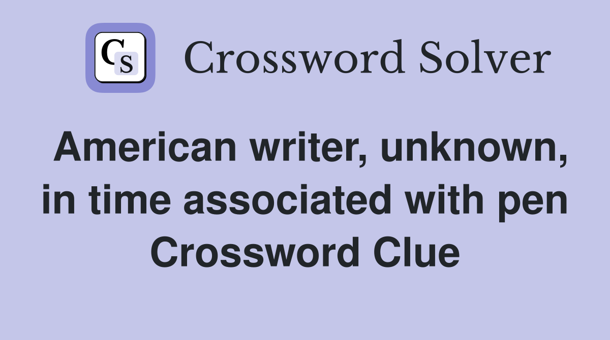 American writer, unknown, in time associated with pen Crossword Clue
