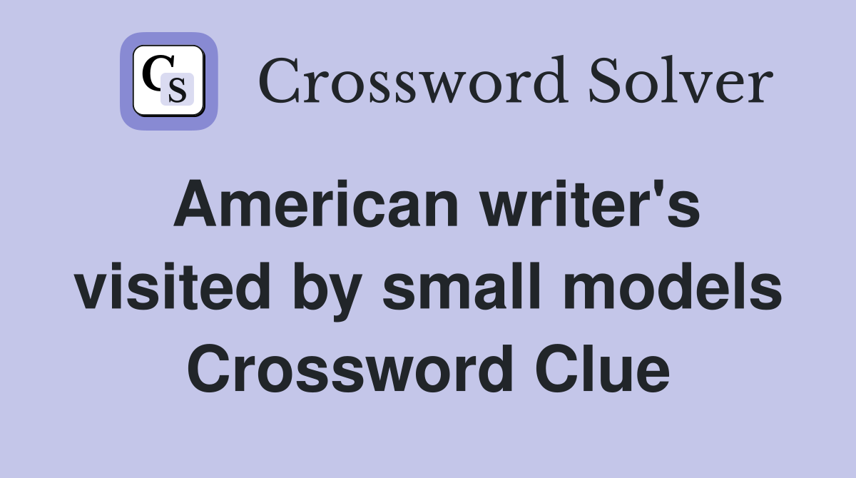American writer's visited by small models Crossword Clue