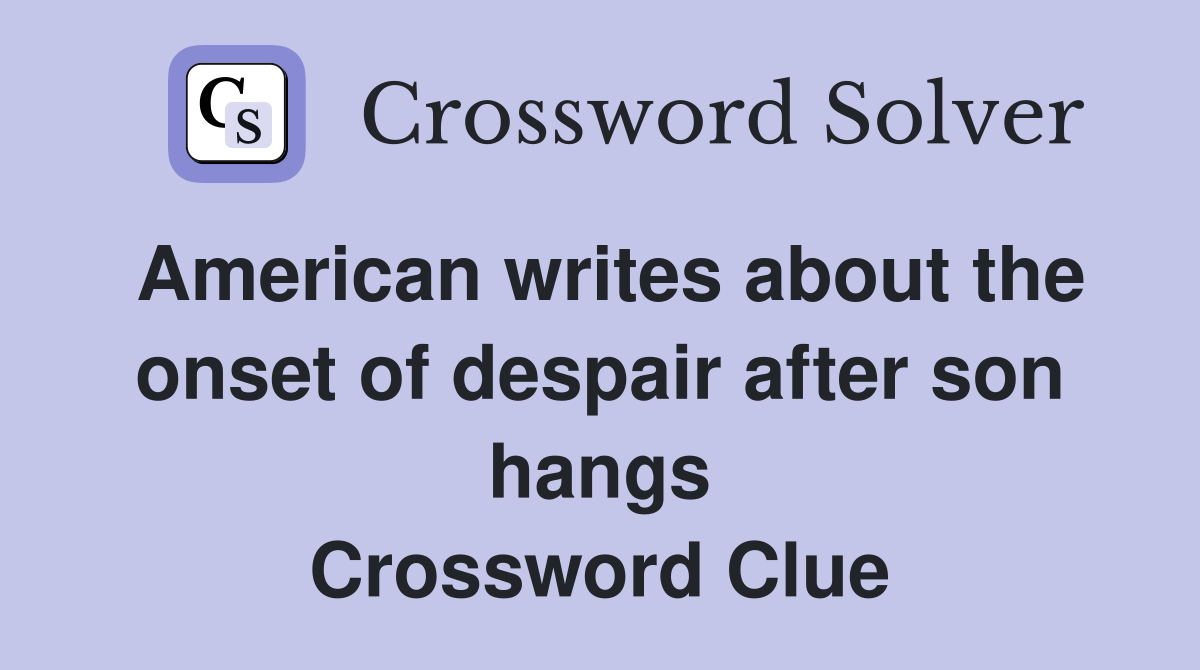 American writes about the onset of despair after son hangs Crossword Clue