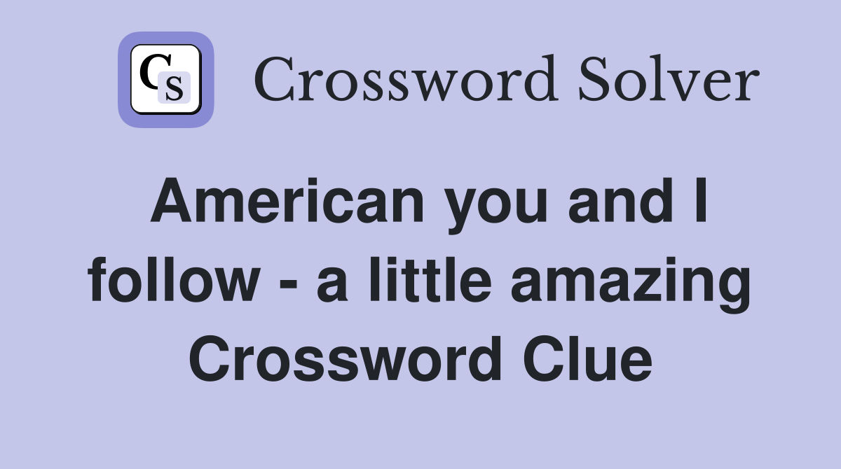 American you and I follow - a little amazing Crossword Clue