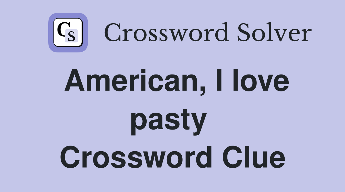 American, I love pasty  Crossword Clue