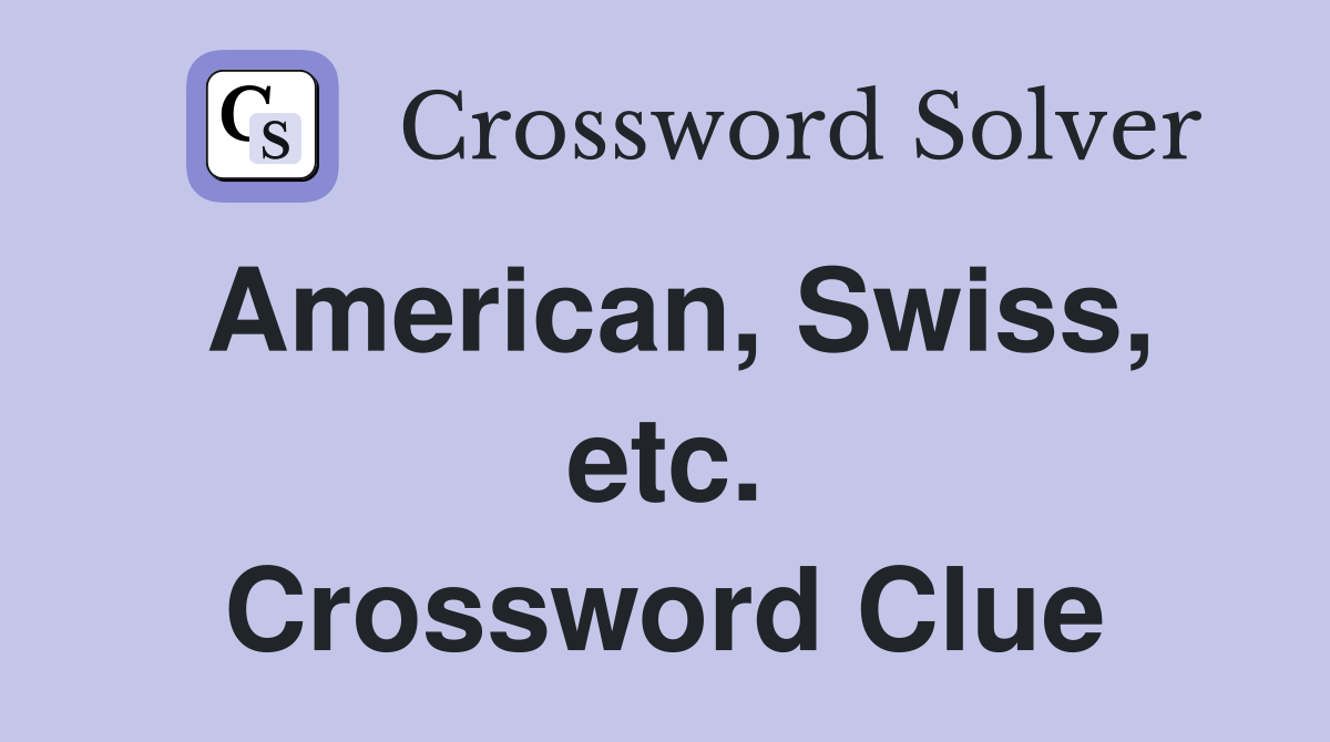 American, Swiss, etc. Crossword Clue