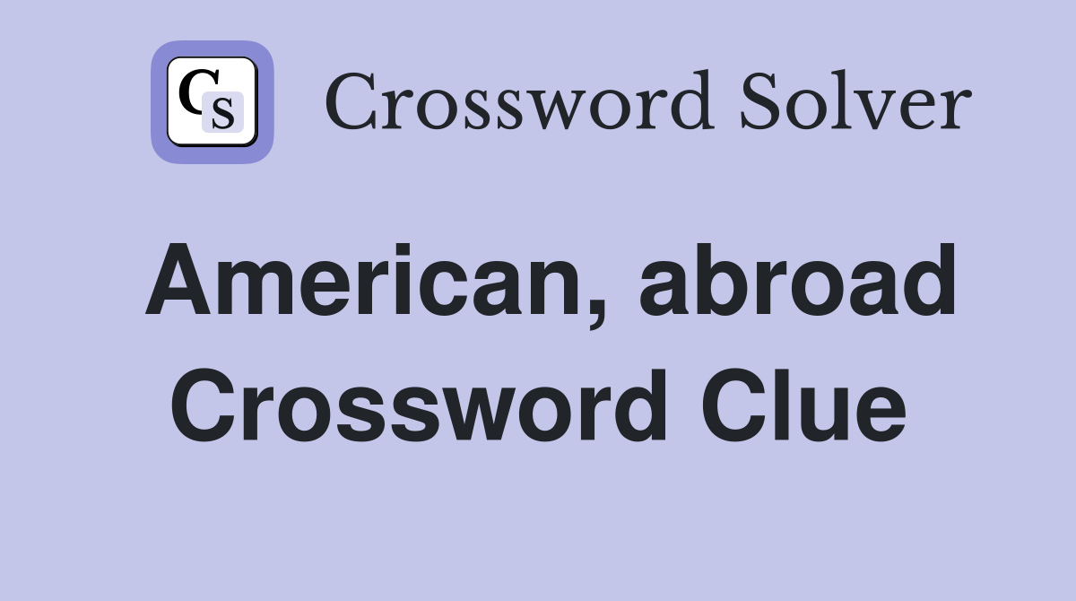 American, abroad Crossword Clue