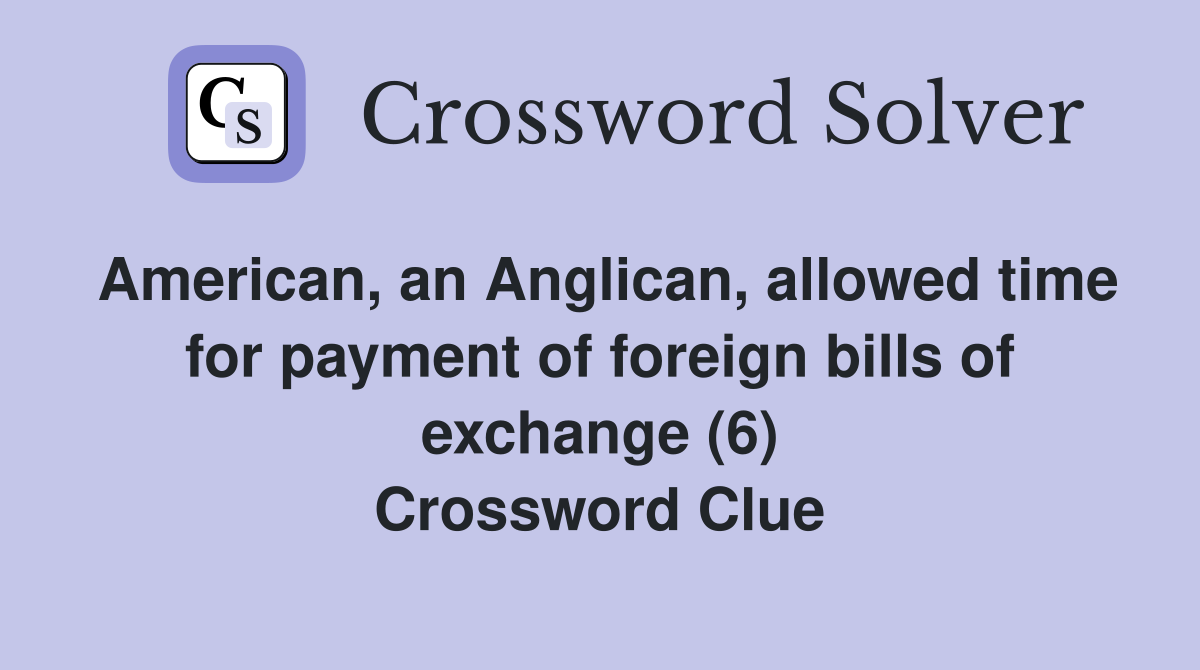 American, an Anglican, allowed time for payment of foreign bills of exchange (6) Crossword Clue