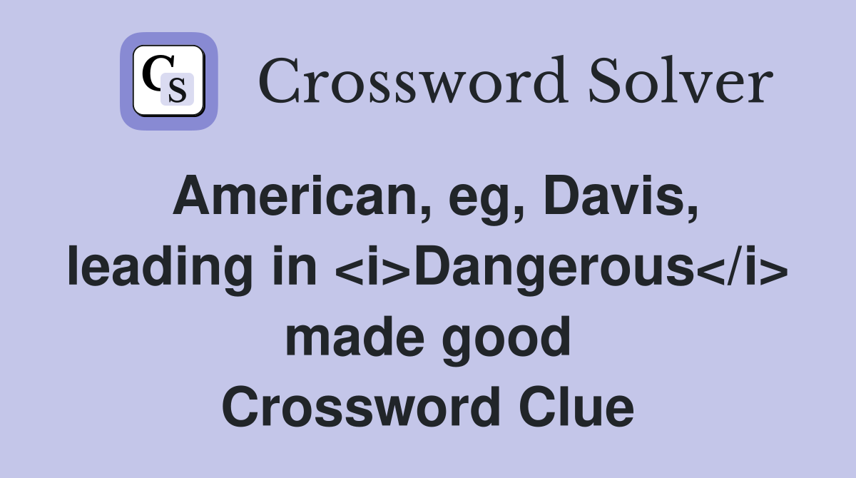 American, eg, Davis, leading in <i>Dangerous</i> made good Crossword Clue