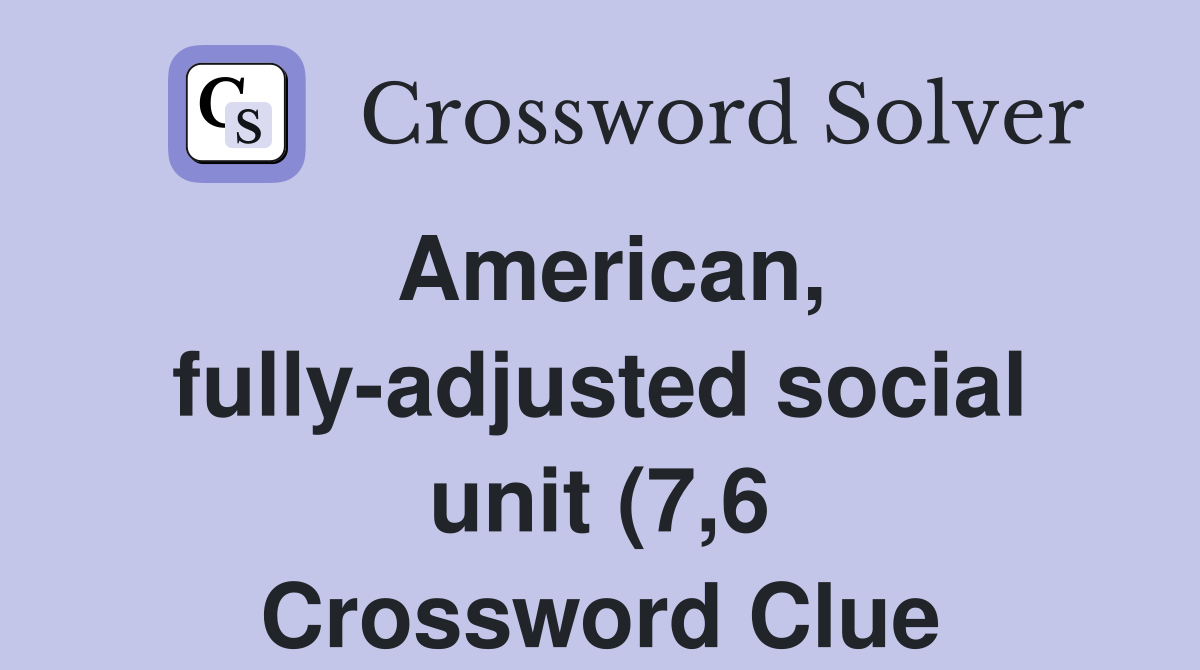 American fully adjusted social unit (7 6) Crossword Clue Answers American fully adjusted social unit (7 6) Crossword Clue Answers