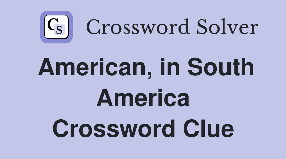 American, in South America Crossword Clue