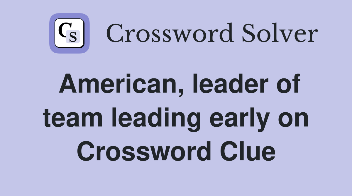 American, leader of team leading early on Crossword Clue