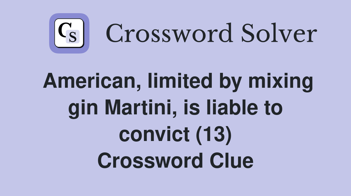 American, limited by mixing gin Martini, is liable to convict (13) Crossword Clue