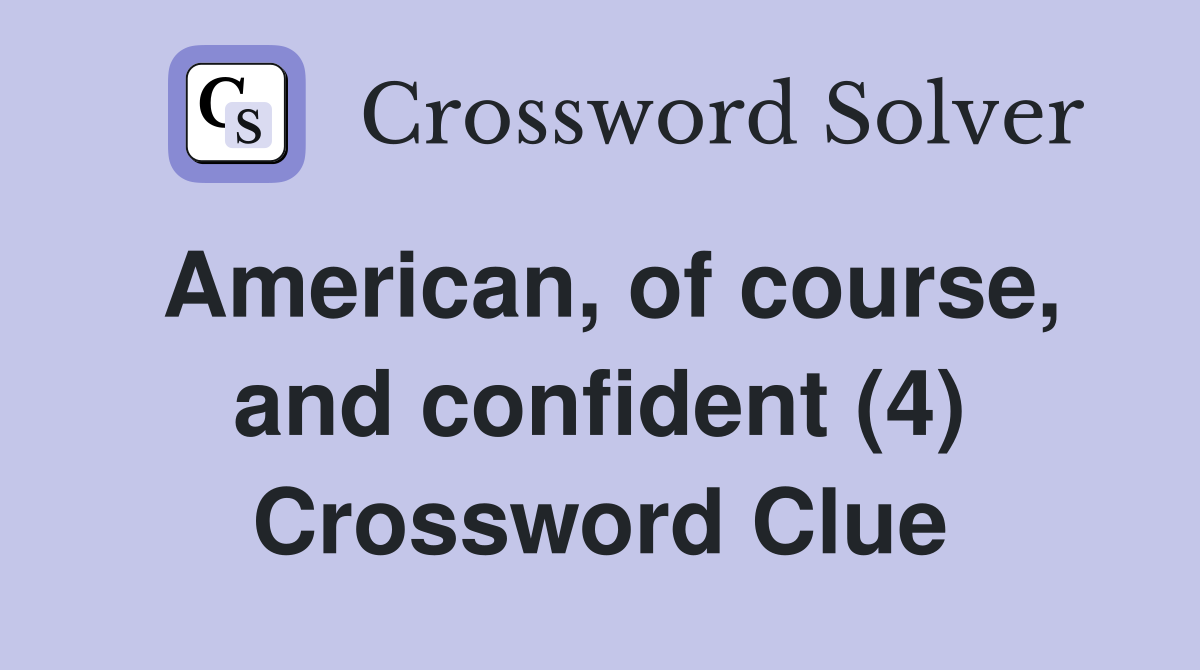 American, of course, and confident (4) Crossword Clue