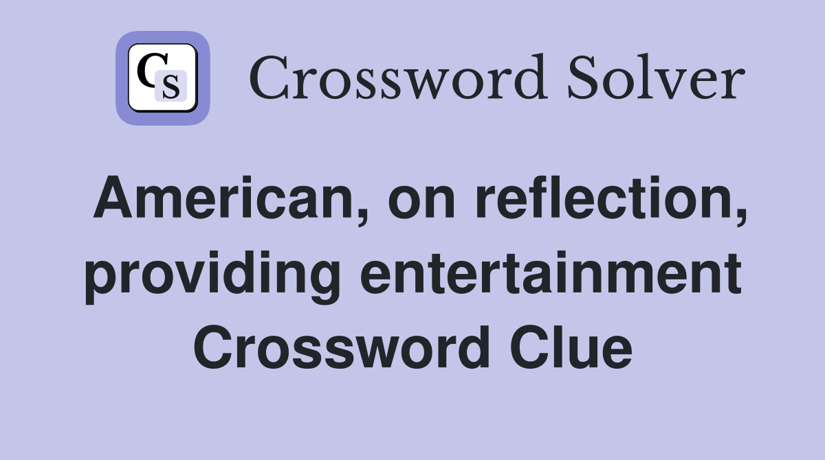 American, on reflection, providing entertainment Crossword Clue