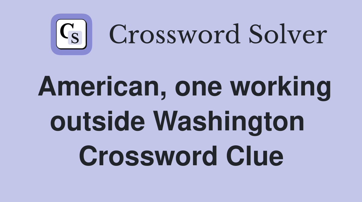 American, one working outside Washington  Crossword Clue