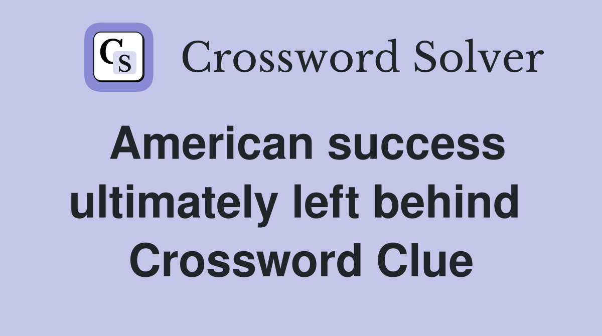 American success ultimately left behind  Crossword Clue