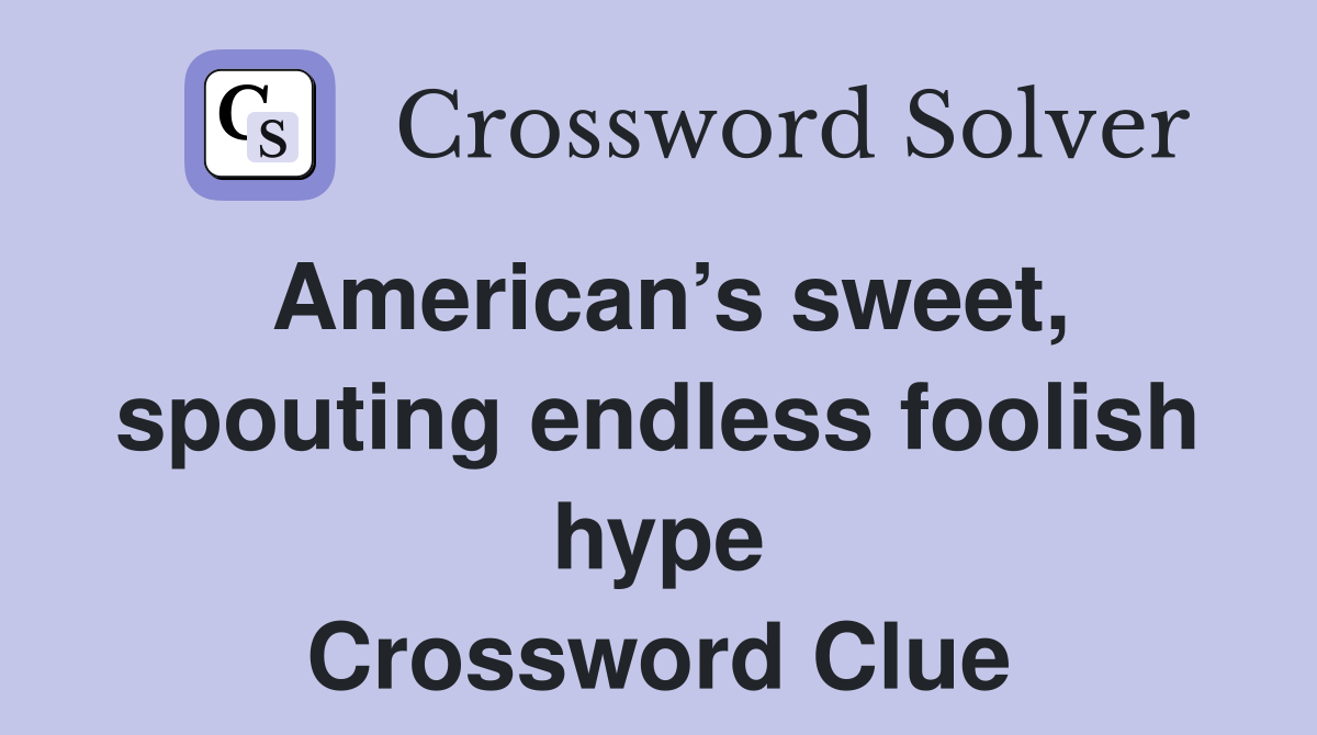 American’s sweet, spouting endless foolish hype Crossword Clue