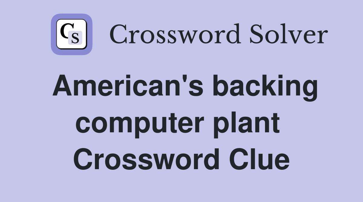American's backing computer plant  Crossword Clue