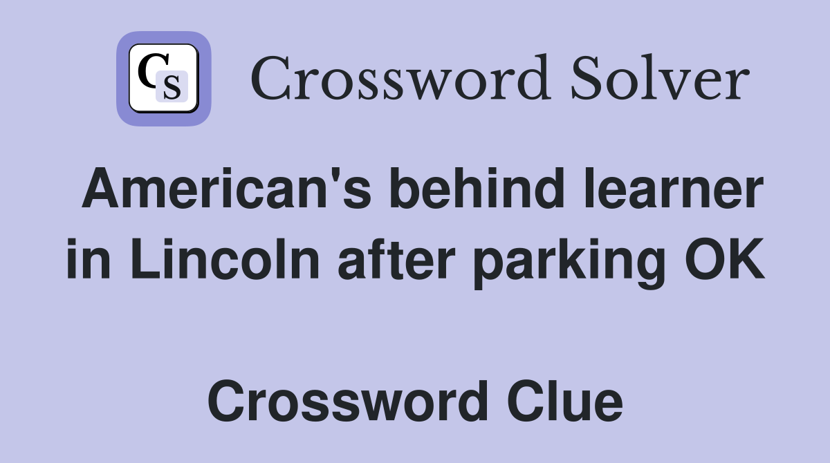 American's behind learner in Lincoln after parking OK  Crossword Clue