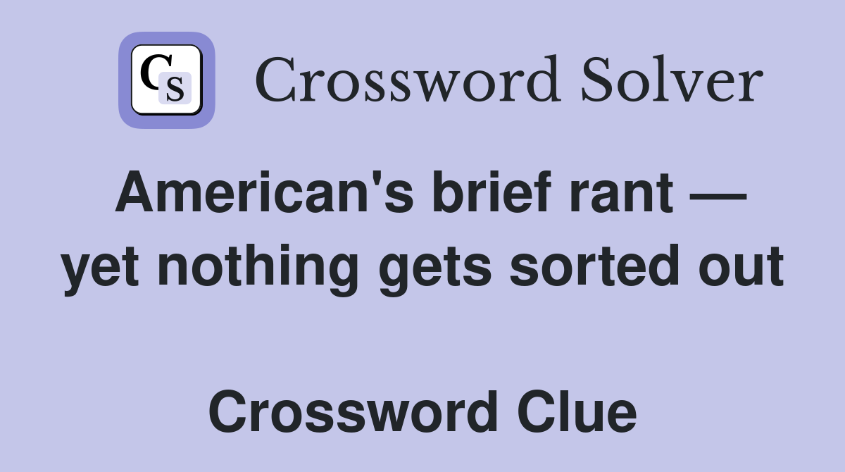 American's brief rant — yet nothing gets sorted out  Crossword Clue