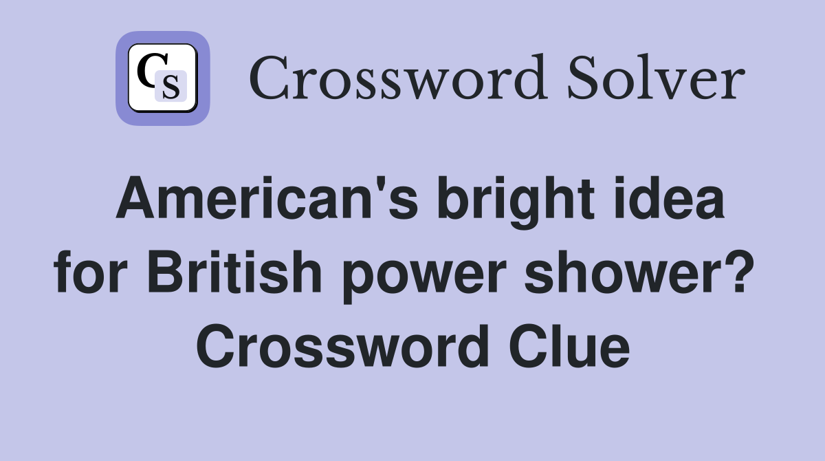 American's bright idea for British power shower?  Crossword Clue