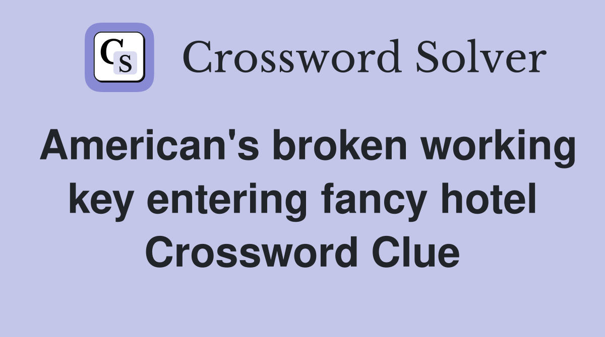 American's broken working key entering fancy hotel Crossword Clue