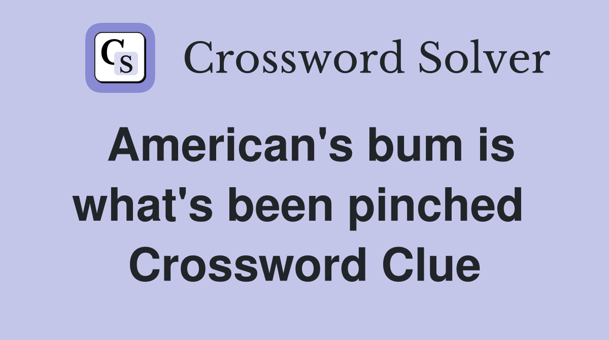 American's bum is what's been pinched  Crossword Clue