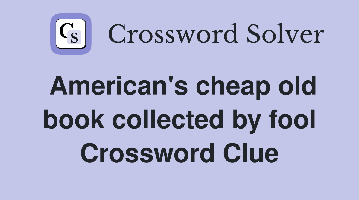 American's cheap old book collected by fool Crossword Clue