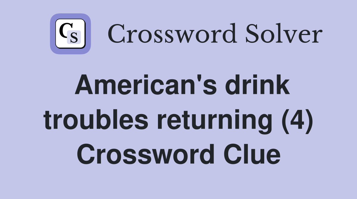 American's drink troubles returning (4) Crossword Clue