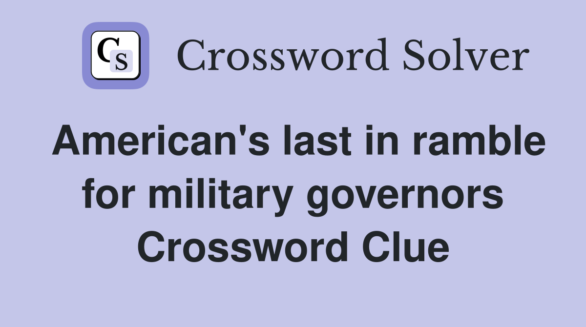 American's last in ramble for military governors Crossword Clue