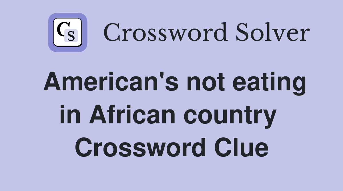 American's not eating in African country  Crossword Clue