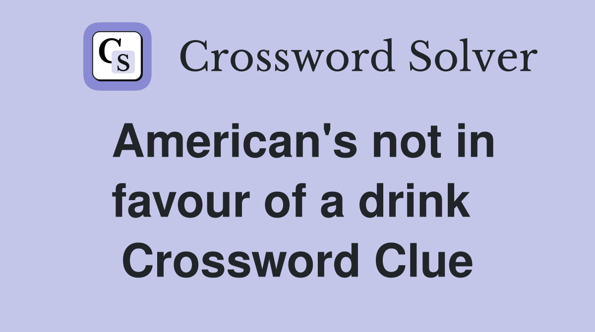 American's not in favour of a drink  Crossword Clue