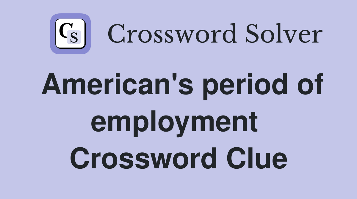 American's period of employment  Crossword Clue