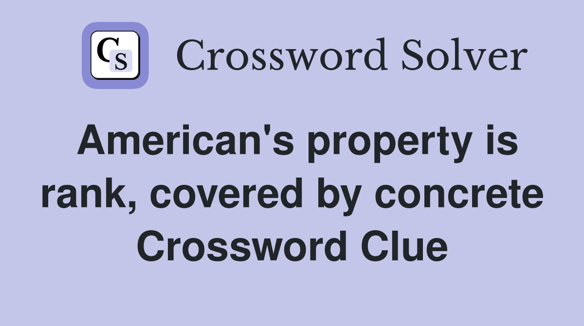 American's property is rank, covered by concrete Crossword Clue