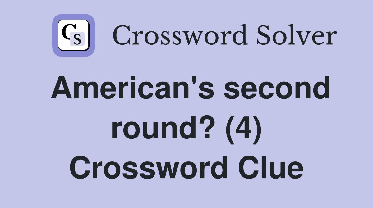 American's second round? (4) Crossword Clue