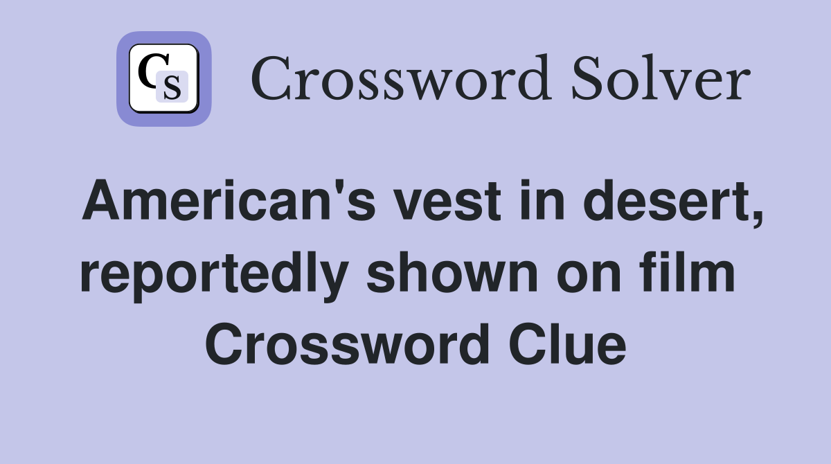 American's vest in desert, reportedly shown on film  Crossword Clue