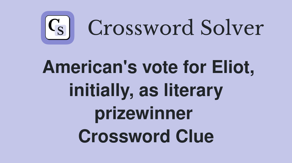 American's vote for Eliot, initially, as literary prizewinner  Crossword Clue