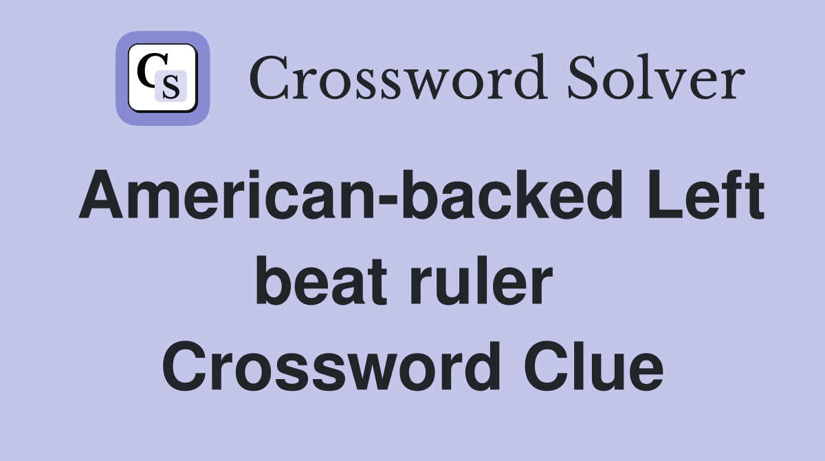 American-backed Left beat ruler  Crossword Clue