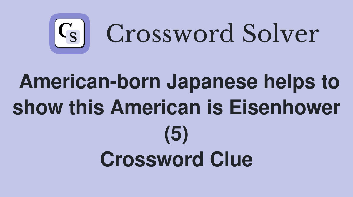 American-born Japanese helps to show this American is Eisenhower (5) Crossword Clue