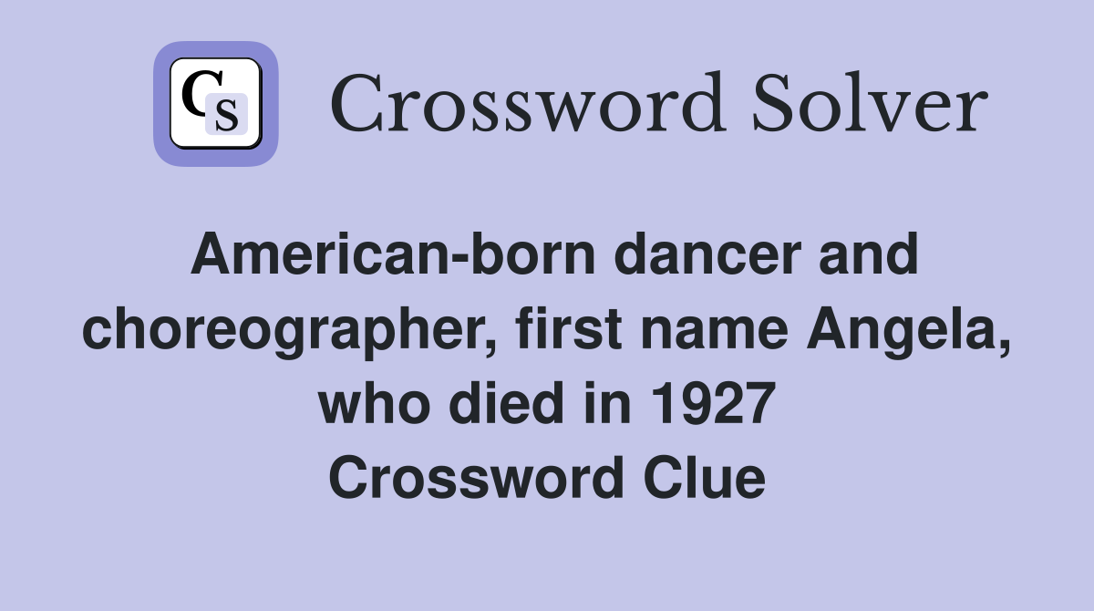 American-born dancer and choreographer, first name Angela, who died in 1927 Crossword Clue