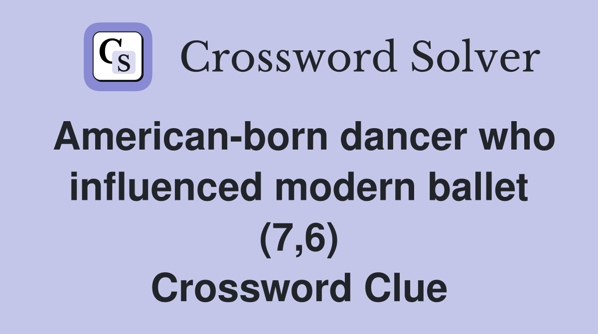 American-born dancer who influenced modern ballet (7,6) Crossword Clue