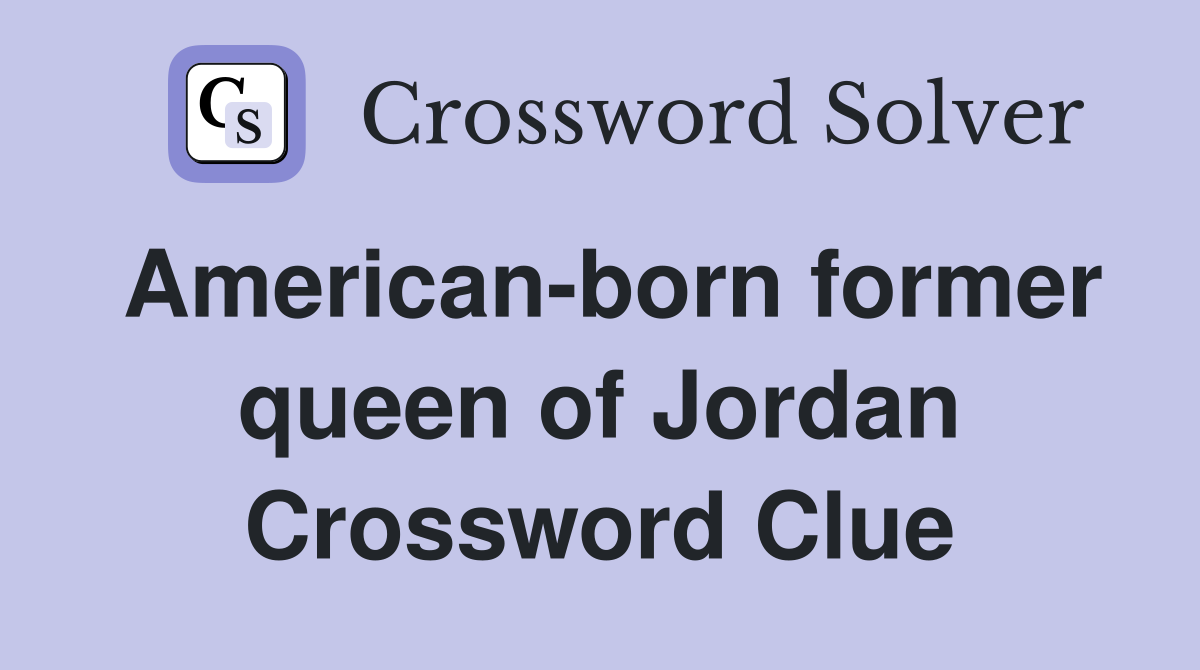 American-born former queen of Jordan Crossword Clue